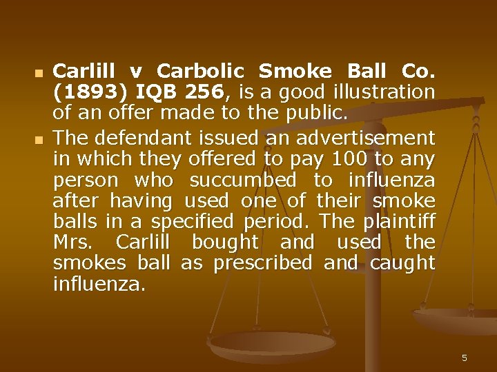 n n Carlill v Carbolic Smoke Ball Co. (1893) IQB 256, is a good