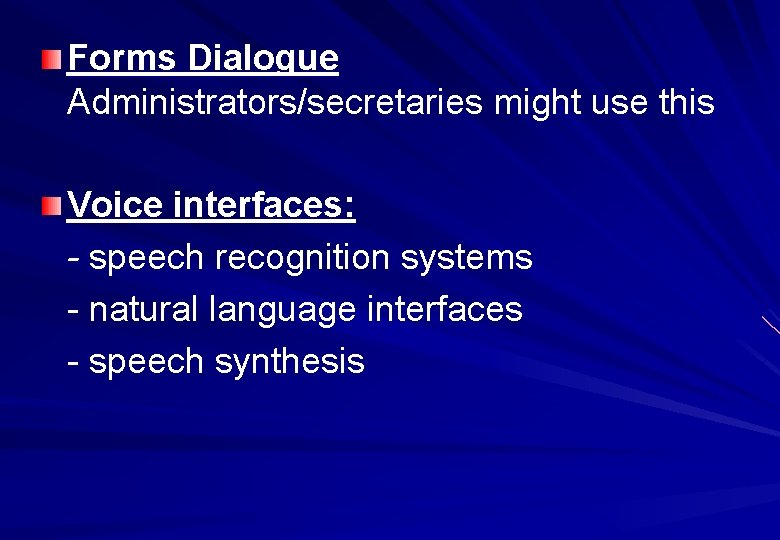 Forms Dialogue Administrators/secretaries might use this Voice interfaces: - speech recognition systems - natural