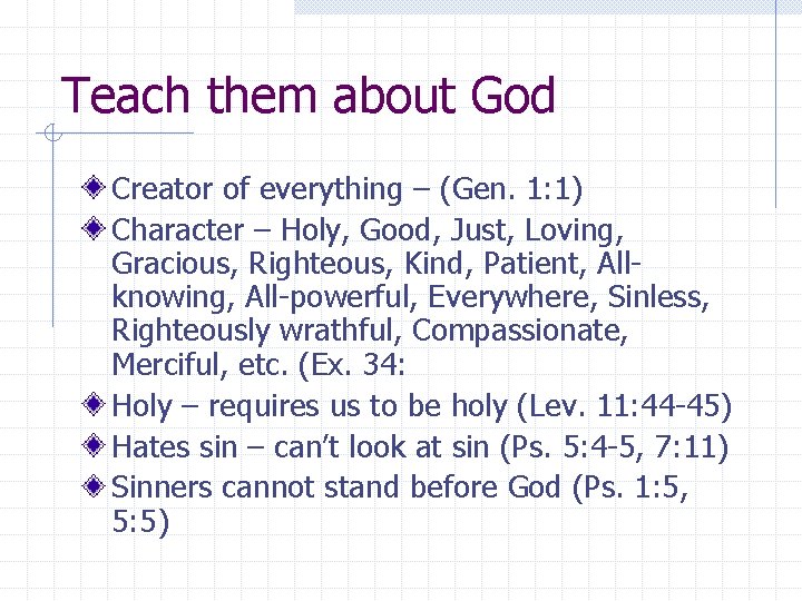 Teach them about God Creator of everything – (Gen. 1: 1) Character – Holy,