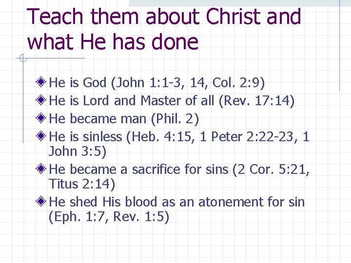 Teach them about Christ and what He has done He is God (John 1: