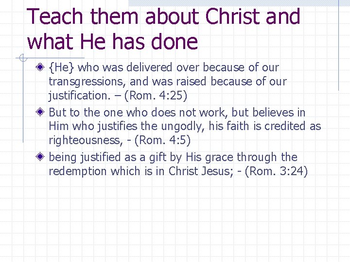 Teach them about Christ and what He has done {He} who was delivered over