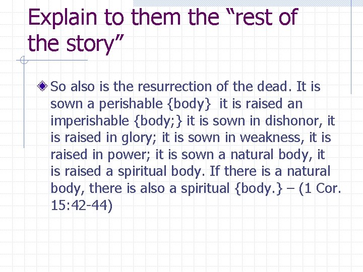 Explain to them the “rest of the story” So also is the resurrection of