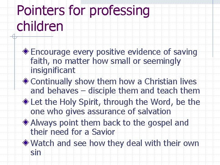 Pointers for professing children Encourage every positive evidence of saving faith, no matter how