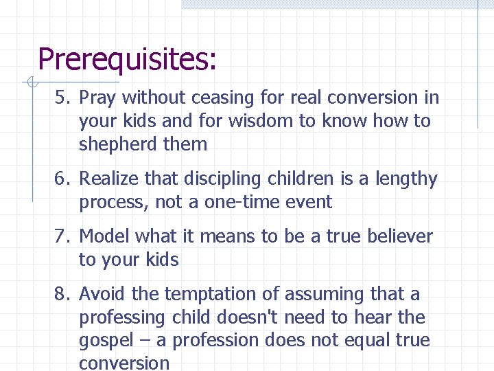 Prerequisites: 5. Pray without ceasing for real conversion in your kids and for wisdom