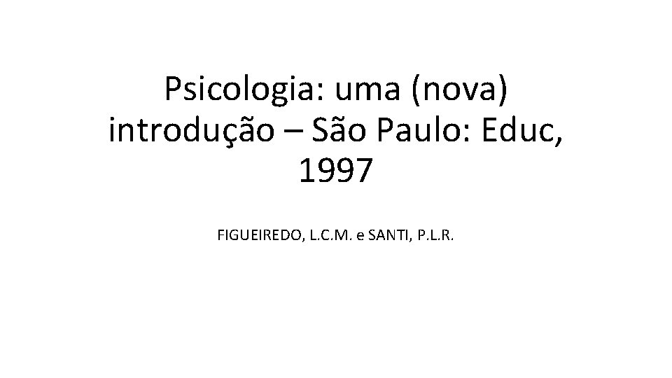 Psicologia: uma (nova) introdução – São Paulo: Educ, 1997 FIGUEIREDO, L. C. M. e