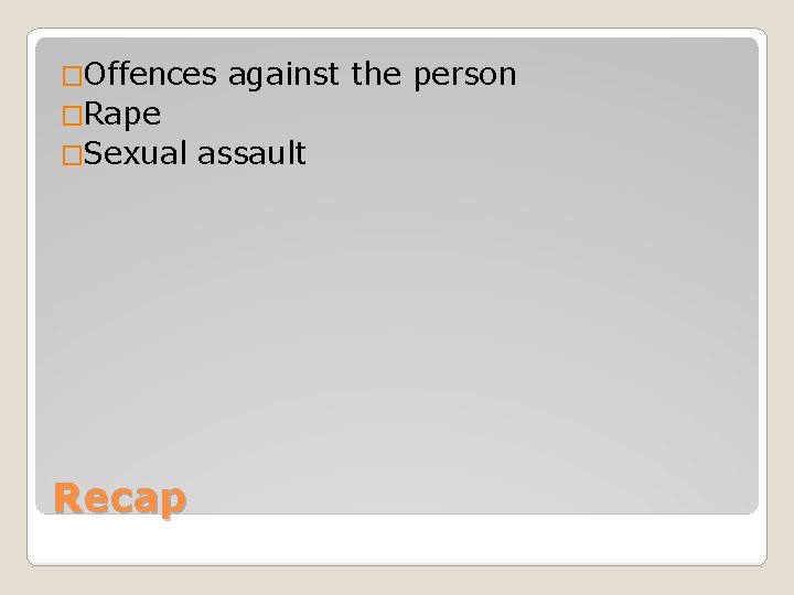 �Offences against the person �Rape �Sexual Recap assault 