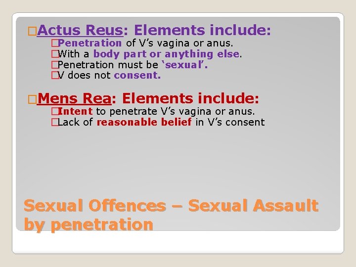 �Actus Reus: Elements include: �Mens Rea: Elements include: �Penetration of V’s vagina or anus.
