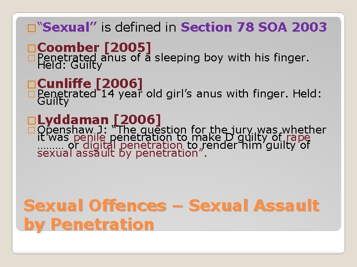 �“Sexual” is defined in Section 78 SOA 2003 �Coomber [2005] � Penetrated anus of