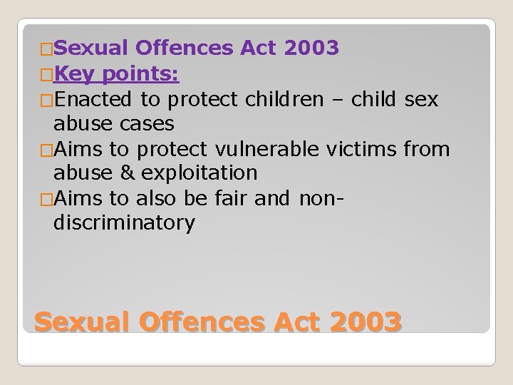 �Sexual Offences Act 2003 �Key points: �Enacted to protect children – child sex abuse