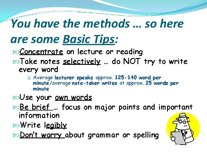 You have the methods … so here are some Basic Tips: Concentrate on lecture