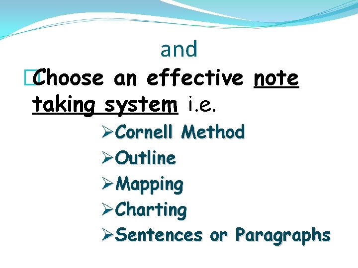 and �Choose an effective note taking system i. e. ØCornell Method ØOutline ØMapping ØCharting