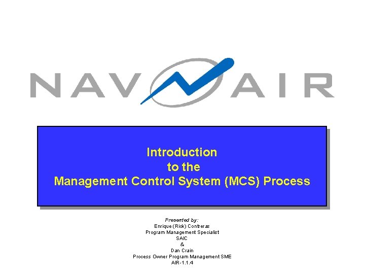 Introduction to the Management Control System (MCS) Process Presented by: Enrique (Rick) Contreras Program