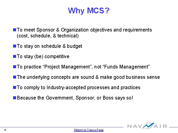 Why MCS? n To meet Sponsor & Organization objectives and requirements (cost, schedule, &