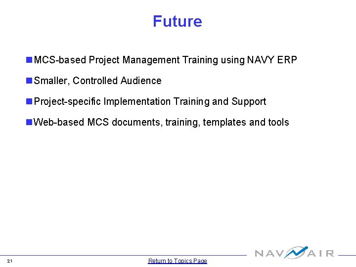 Future n MCS-based Project Management Training using NAVY ERP n Smaller, Controlled Audience n