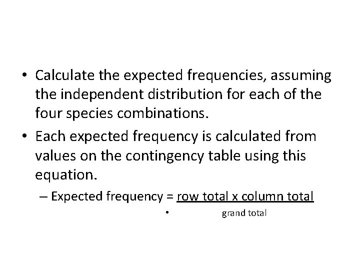  • Calculate the expected frequencies, assuming the independent distribution for each of the