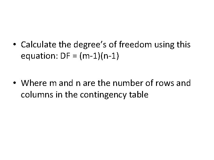  • Calculate the degree’s of freedom using this equation: DF = (m-1)(n-1) •