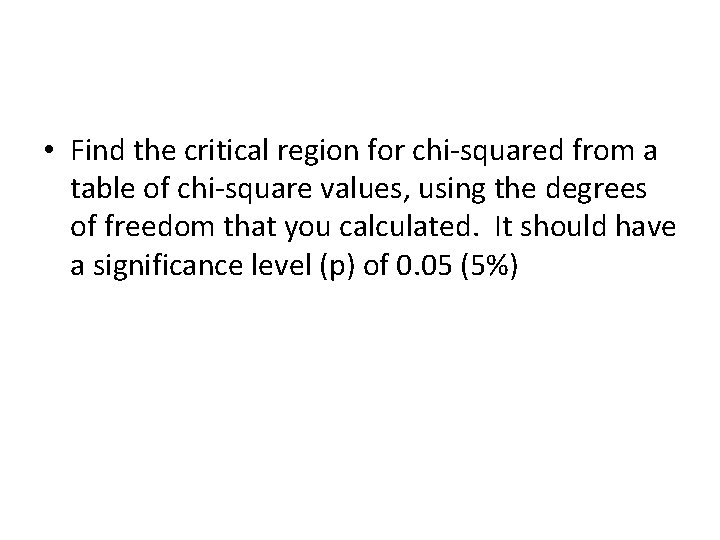  • Find the critical region for chi-squared from a table of chi-square values,