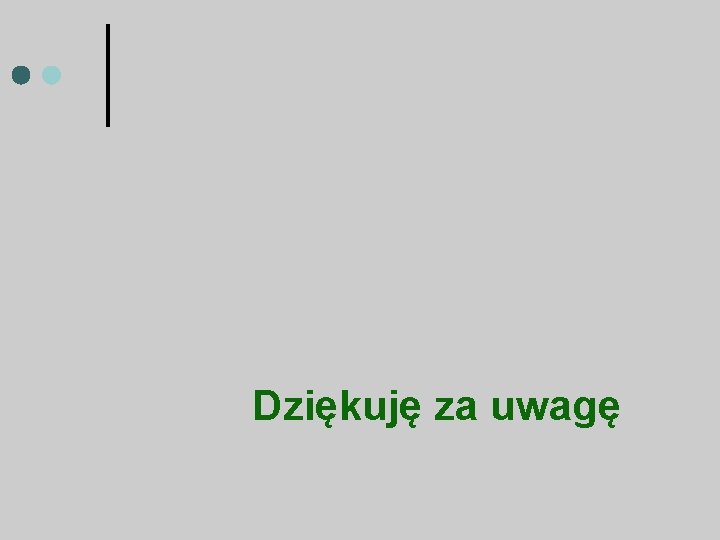 Dziękuję za uwagę 