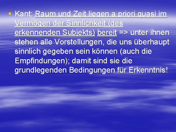 § Kant: Raum und Zeit liegen a priori quasi im Vermögen der Sinnlichkeit (des