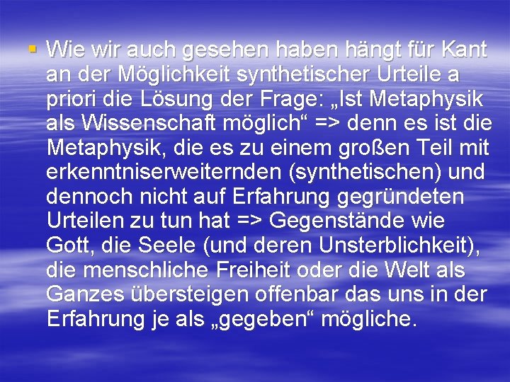 § Wie wir auch gesehen haben hängt für Kant an der Möglichkeit synthetischer Urteile