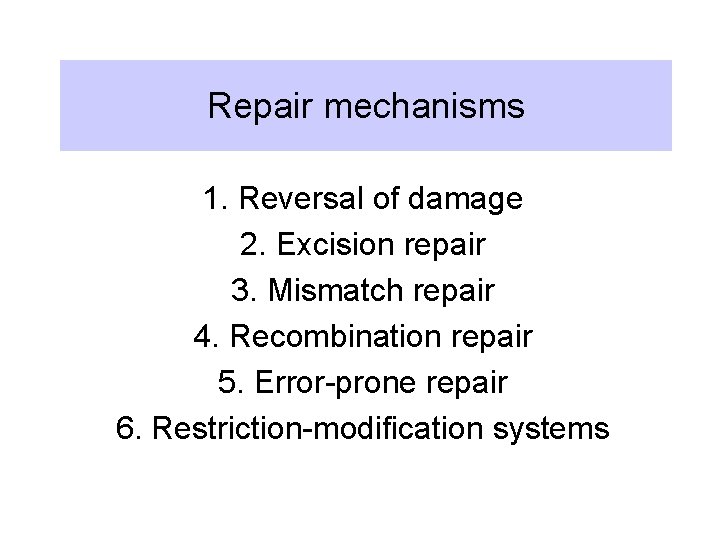 Repair mechanisms 1. Reversal of damage 2. Excision repair 3. Mismatch repair 4. Recombination