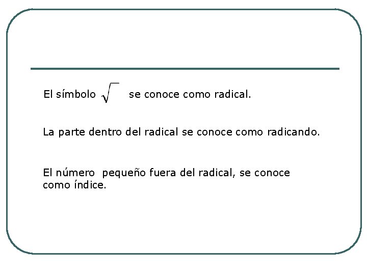 El símbolo se conoce como radical. La parte dentro del radical se conoce como