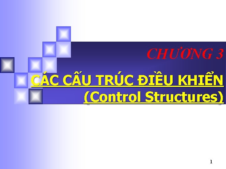 CHƯƠNG 3 CÁC CẤU TRÚC ĐIỀU KHIỂN (Control Structures) 1 