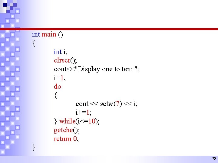 int main () { int i; clrscr(); cout<<"Display one to ten: "; i=1; do