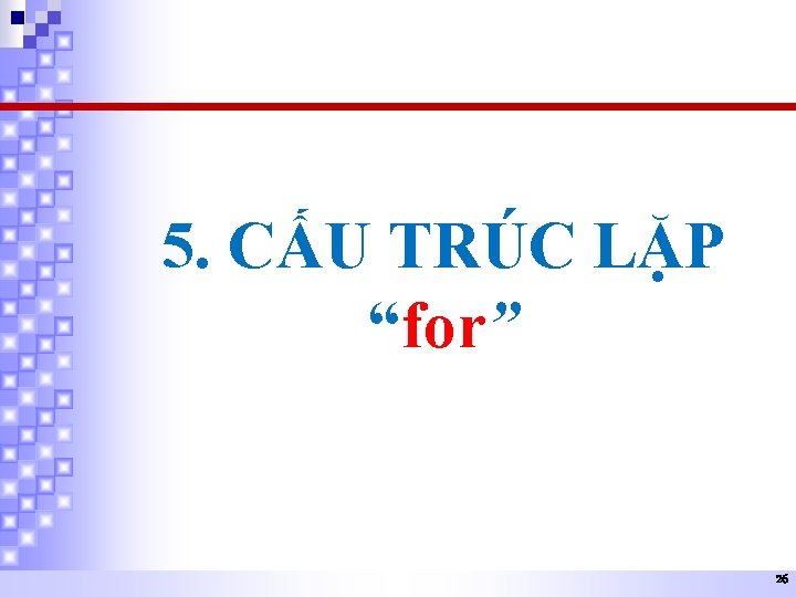 5. CẤU TRÚC LẶP “for” 26 