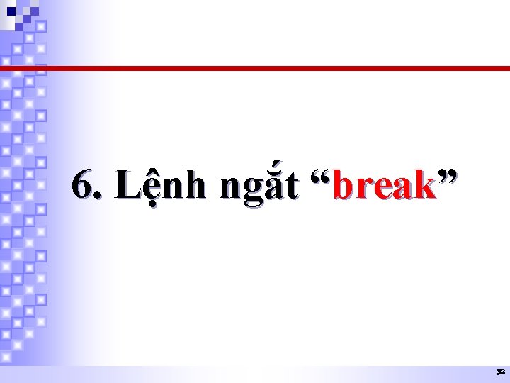 6. Lệnh ngắt “break” 32 