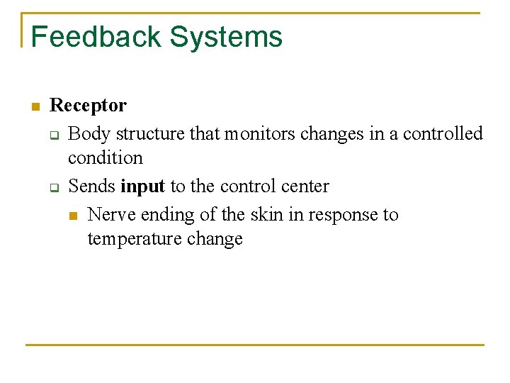 Feedback Systems n Receptor q Body structure that monitors changes in a controlled condition