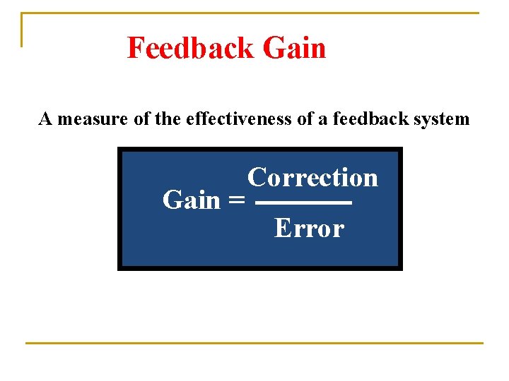 Feedback Gain A measure of the effectiveness of a feedback system Gain = Correction