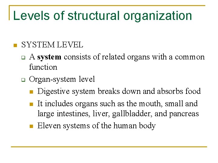 Levels of structural organization n SYSTEM LEVEL q A system consists of related organs