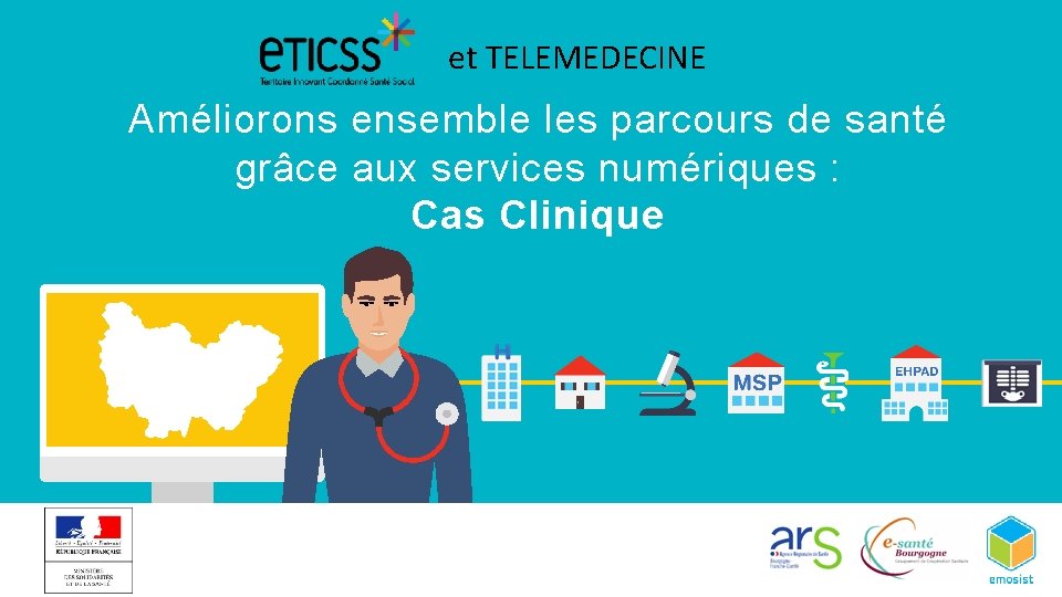 et TELEMEDECINE Améliorons ensemble les parcours de santé grâce aux services numériques : Cas