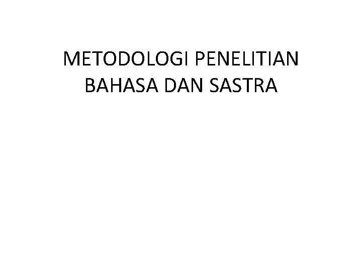 METODOLOGI PENELITIAN BAHASA DAN SASTRA 