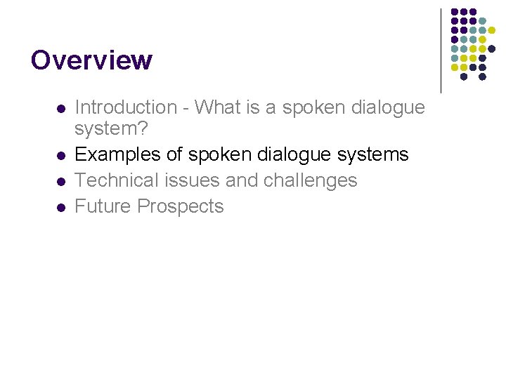 Overview l l Introduction - What is a spoken dialogue system? Examples of spoken Overview l l Introduction - What is a spoken dialogue system? Examples of spoken