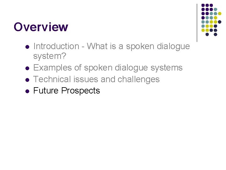 Overview l l Introduction - What is a spoken dialogue system? Examples of spoken Overview l l Introduction - What is a spoken dialogue system? Examples of spoken
