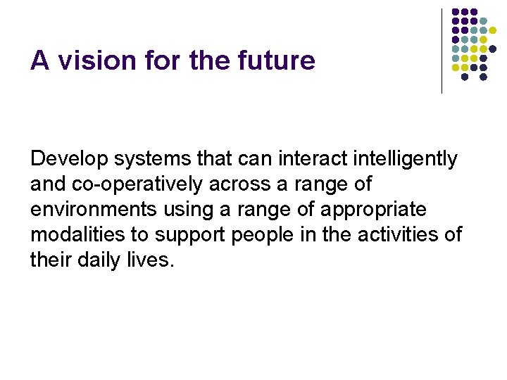 A vision for the future Develop systems that can interact intelligently and co-operatively across A vision for the future Develop systems that can interact intelligently and co-operatively across