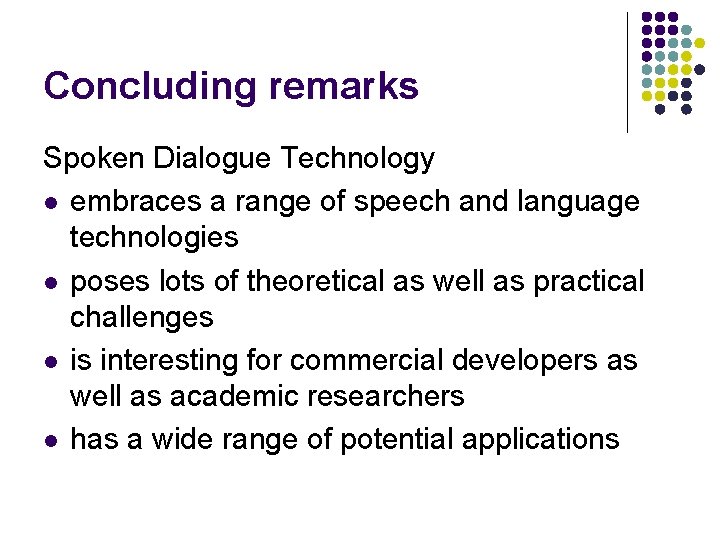 Concluding remarks Spoken Dialogue Technology l embraces a range of speech and language technologies Concluding remarks Spoken Dialogue Technology l embraces a range of speech and language technologies