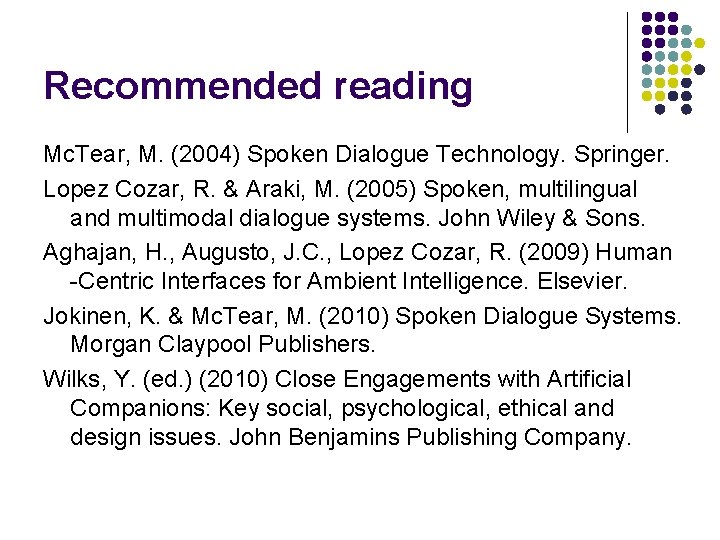 Recommended reading Mc. Tear, M. (2004) Spoken Dialogue Technology. Springer. Lopez Cozar, R. & Recommended reading Mc. Tear, M. (2004) Spoken Dialogue Technology. Springer. Lopez Cozar, R. &