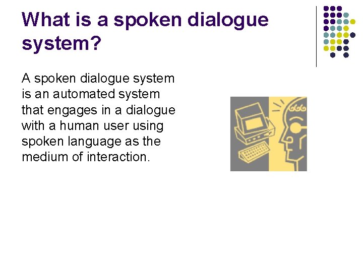 What is a spoken dialogue system? A spoken dialogue system is an automated system What is a spoken dialogue system? A spoken dialogue system is an automated system