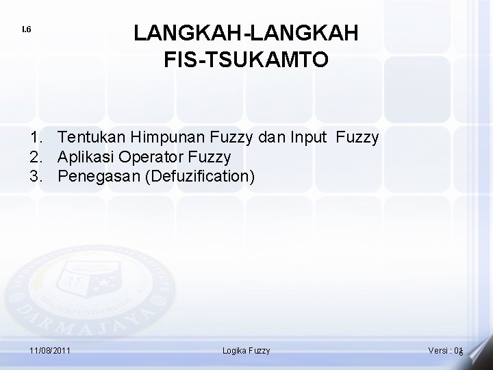 I. 6 LANGKAH-LANGKAH FIS-TSUKAMTO 1. Tentukan Himpunan Fuzzy dan Input Fuzzy 2. Aplikasi Operator I. 6 LANGKAH-LANGKAH FIS-TSUKAMTO 1. Tentukan Himpunan Fuzzy dan Input Fuzzy 2. Aplikasi Operator