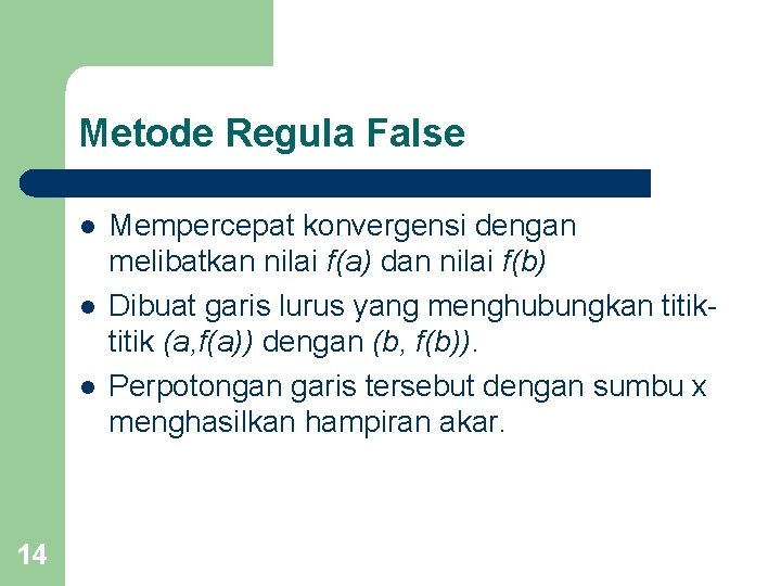 Metode Regula False l l l 14 Mempercepat konvergensi dengan melibatkan nilai f(a) dan