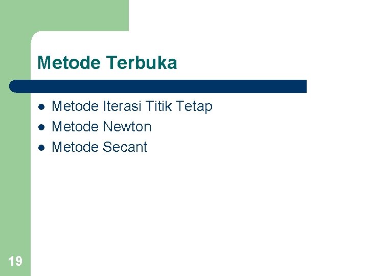 Metode Terbuka l l l 19 Metode Iterasi Titik Tetap Metode Newton Metode Secant