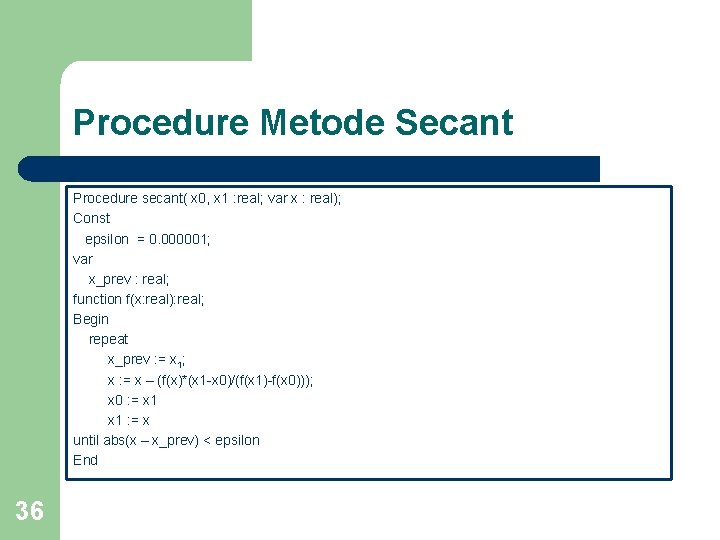 Procedure Metode Secant Procedure secant( x 0, x 1 : real; var x :