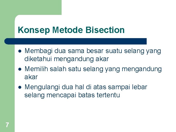 Konsep Metode Bisection l l l 7 Membagi dua sama besar suatu selang yang