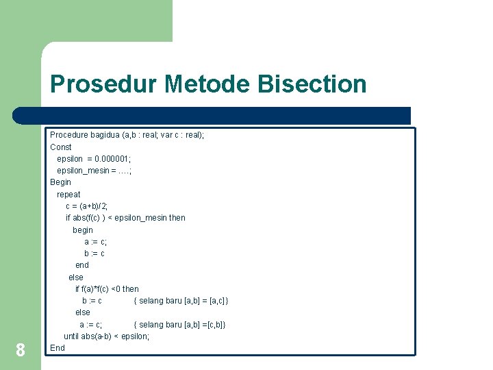 Prosedur Metode Bisection 8 Procedure bagidua (a, b : real; var c : real);