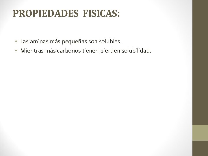 PROPIEDADES FISICAS: • Las aminas más pequeñas son solubles. • Mientras más carbonos tienen