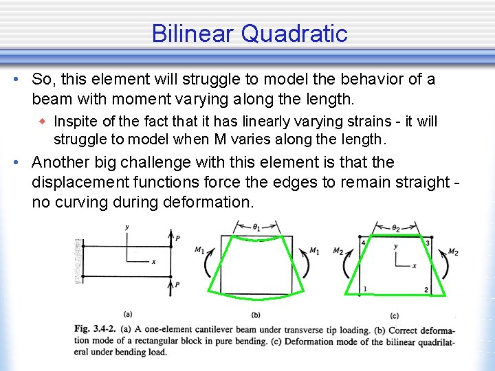 Bilinear Quadratic • So, this element will struggle to model the behavior of a