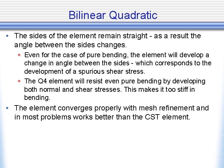 Bilinear Quadratic • The sides of the element remain straight - as a result